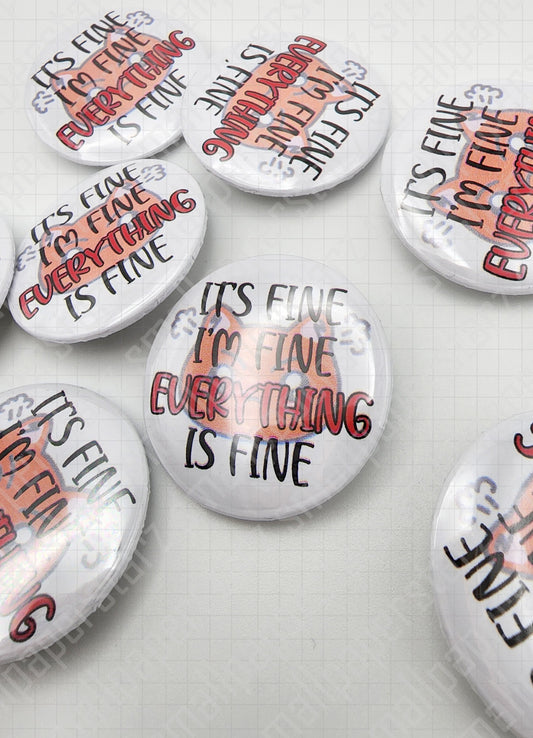 L018 - It's Fine I'm Fine Everything Is Fine Pinback Button / Badge